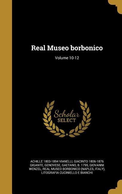Real Museo borbonico; Volume 10-12 - Achille Vianelli, Giacinto Gigante