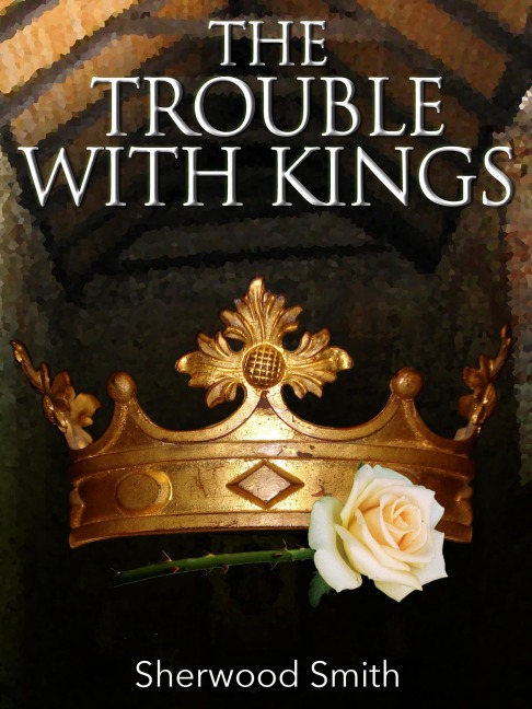 The Trouble with Kings - Sherwood Smith