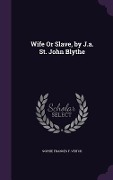 Cover-Bild zum Titel 'Wife Or Slave, by J.a. St. John Blythe' von 'Sophie Frances F Veitch'
