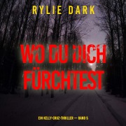 Cover-Bild zum Titel 'Wo du dich fürchtest (Ein Kelly-Cruz-Thriller ¿ Band 5)' von 'Rylie Dark'