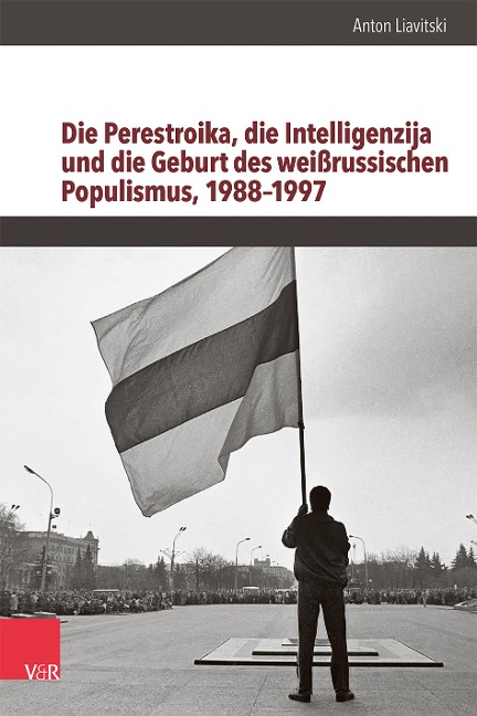 Die Perestroika, die Intelligenzija und die Geburt des weißrussischen Populismus, 1988-1997 - Anton Liavitski