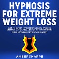 Cover-Bild zum Titel 'Hypnosis For Extreme Weight Loss: Burn Fat Rapidly, Develop Healthy Habits, Overcome Emotional Eating & Food Addiction With Hypnotherapy, Guided Meditations & Positive Affirmations' von 'Amber Sharpe'