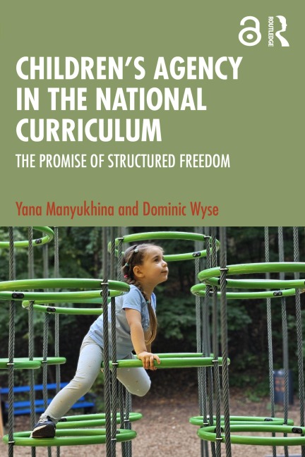 Children's Agency in the National Curriculum - Yana Manyukhina, Dominic Wyse