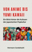 Cover-Bild zum Titel 'Von Anime bis Yumi Kawaii: Ein Blick hinter die Kulissen der japanischen Popkultur (Exkursionen durch Japans Kultur, #6)' von 'Hermann Candahashi'
