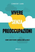 Cover-Bild zum Titel 'Vivere senza preoccupazioni. Come sostituire l'ansia con la pace' von 'Timothy S. Lane'