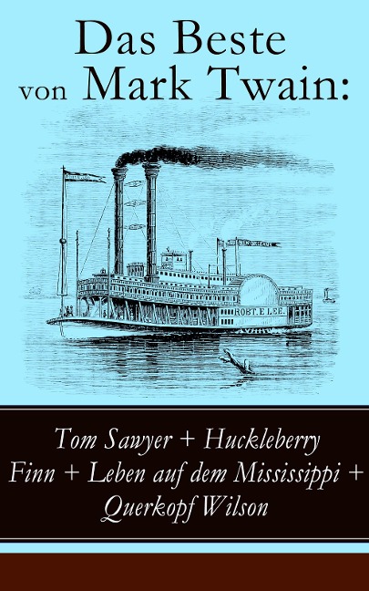 Das Beste von Mark Twain: Tom Sawyer + Huckleberry Finn + Leben auf dem Mississippi + Querkopf Wilson - Mark Twain