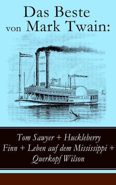 Das Beste von Mark Twain: Tom Sawyer + Huckleberry Finn + Leben auf dem Mississippi + Querkopf Wilson - Mark Twain