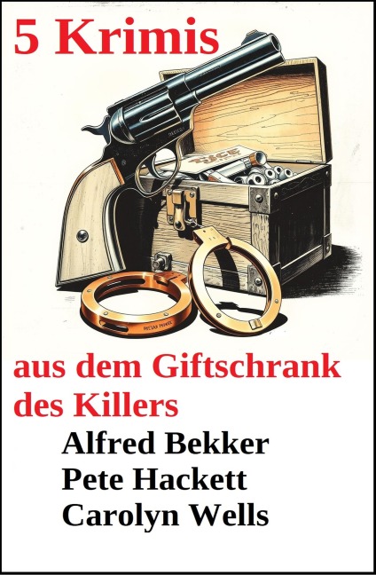 5 Krimis aus dem Giftschrank des Killers - Alfred Bekker, Pete Hackett, Carolyn Wells