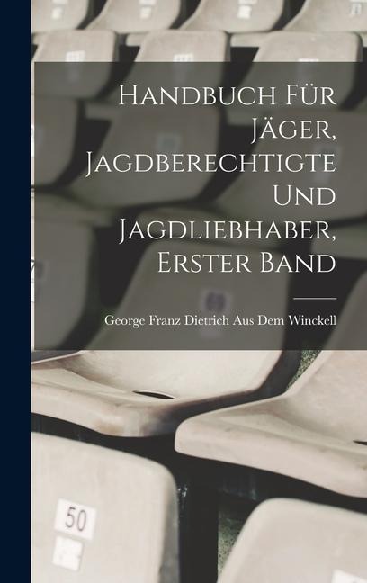 Handbuch für Jäger, Jagdberechtigte und Jagdliebhaber, Erster Band - George Franz Dietrich Aus Dem Winckell