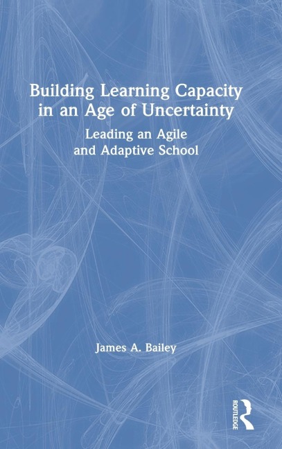 Building Learning Capacity in an Age of Uncertainty - James A. Bailey