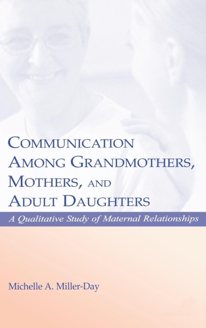 Communication Among Grandmothers, Mothers, and Adult Daughters - Michelle A. Miller-Day