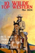 Cover-Bild zum Titel '10 Wilde Top Western Mai 2024' von 'Alfred Bekker, Pete Hackett, Hugh Owen, Thomas West, Jackson Gregory'