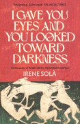 Cover-Bild zum Titel 'I Gave You Eyes and You Looked Toward Darkness' von 'Irene Solà'