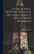 Cover-Bild zum Titel 'Le Vieux-Neuf, Histoire Ancienne des Inventions et Découvertes Modernes' von 'Edouard Fournier'