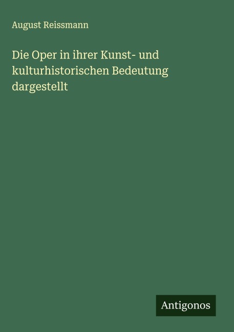 Die Oper in ihrer Kunst- und kulturhistorischen Bedeutung dargestellt - August Reissmann