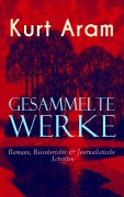 Cover-Bild zum Titel 'Gesammelte Werke: Romane, Reiseberichte & Journalistische Schriften' von 'Kurt Aram'