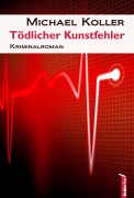 Cover-Bild zum Titel 'Tödlicher Kunstfehler: Österreich Krimi' von 'Michael Koller'