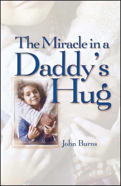 Miracle in a Daddy's Hug GIFT - John Burns