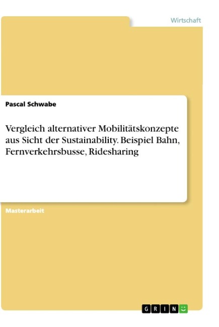 Vergleich alternativer Mobilitätskonzepte aus Sicht der Sustainability. Beispiel Bahn, Fernverkehrsbusse, Ridesharing - Pascal Schwabe