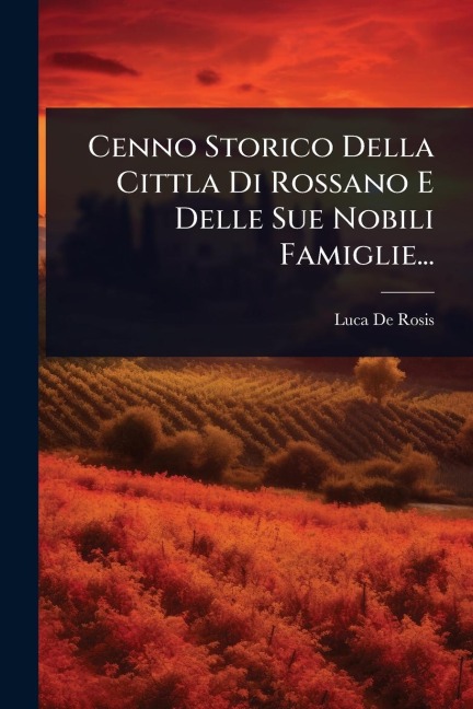 Cenno Storico Della Cittla Di Rossano E Delle Sue Nobili Famiglie... - Luca De Rosis