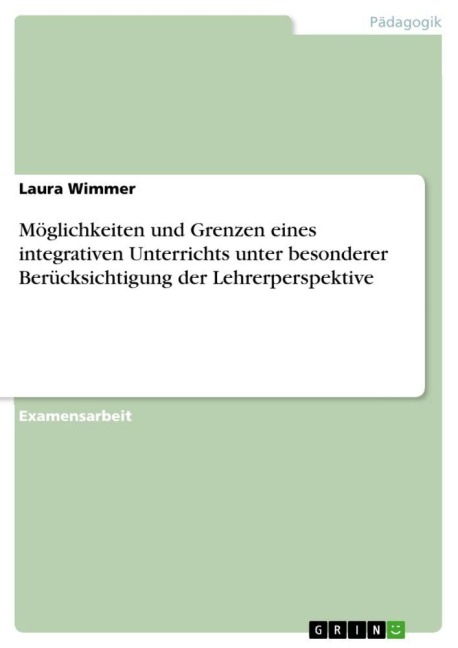 Möglichkeiten und Grenzen eines integrativen Unterrichts unter besonderer Berücksichtigung der Lehrerperspektive - Laura Wimmer
