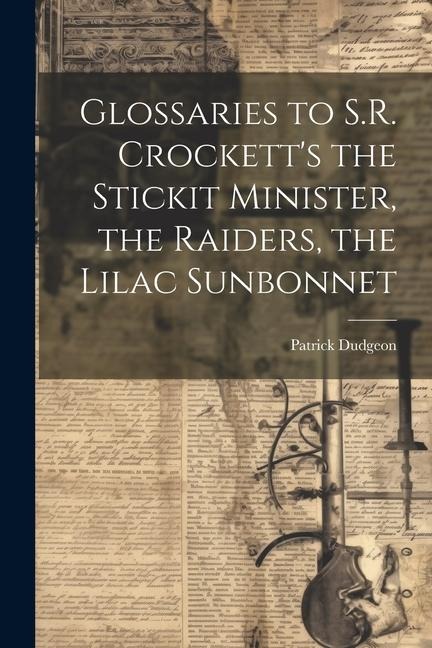 Glossaries to S.R. Crockett's the Stickit Minister, the Raiders, the Lilac Sunbonnet - Patrick Dudgeon