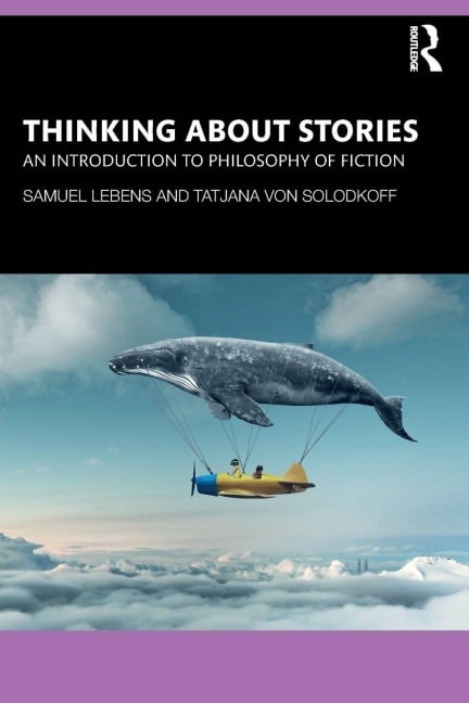 Thinking about Stories - Samuel Lebens, Tatjana von Solodkoff