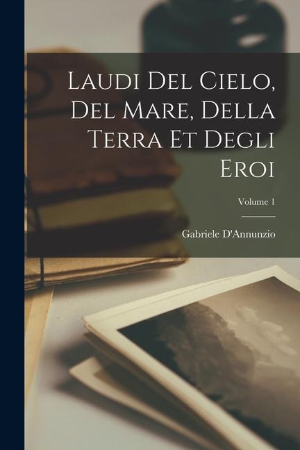Laudi del cielo, del mare, della terra et degli eroi; Volume 1 - Gabriele D'Annunzio