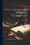 Vita Di Bonifazio Asioli Da Correggio - Antonio Coli