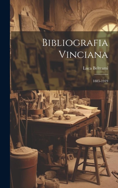 Bibliografia Vinciana: 1885-1919 - Beltrami Luca