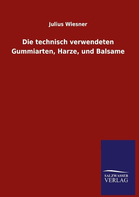 Die technisch verwendeten Gummiarten, Harze, und Balsame - Julius Wiesner