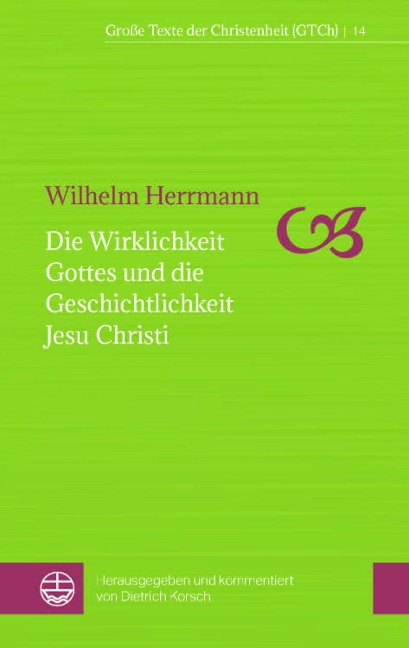 Die Wirklichkeit Gottes und die Geschichtlichkeit Jesu Christi - Wilhelm Herrmann