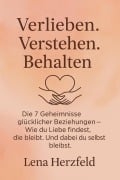 Cover-Bild zum Titel '"Verlieben, verstehen, behalten - Die 7 Geheimnisse glücklicher Beziehungen" Wie du Liebe findest, die bleibt - und dabei du selbst bleibst.' von 'Lena Herzfeld'