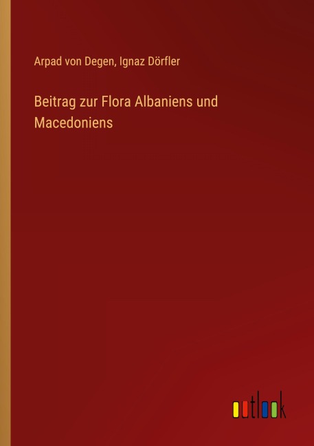 Beitrag zur Flora Albaniens und Macedoniens - Arpad Von Degen, Ignaz Dörfler