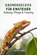 Cover-Bild zum Titel 'Kronengeckos Für Einsteiger: Haltung, Pflege & Training' von 'Lukas Vogel'