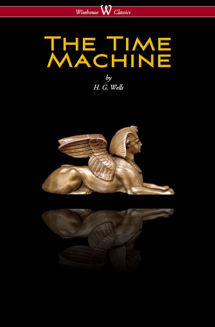 The Time Machine (Wisehouse Classics Edition) - H. G. Wells