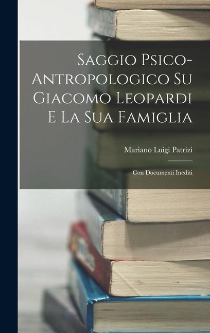 Saggio Psico-Antropologico Su Giacomo Leopardi E La Sua Famiglia - Mariano Luigi Patrizi