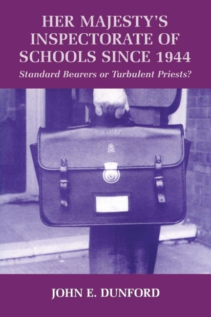 Her Majesty's Inspectorate of Schools Since 1944 - John E. Dunford