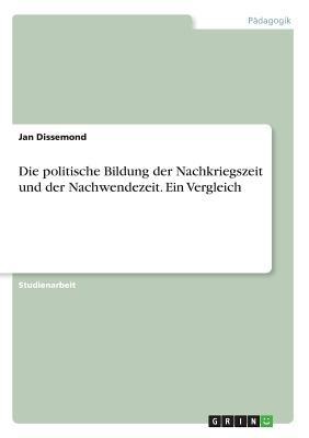 Die politische Bildung der Nachkriegszeit und der Nachwendezeit. Ein Vergleich - Jan Dissemond