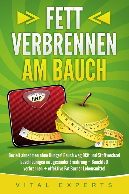 Fett verbrennen am Bauch: Gezielt abnehmen ohne Hunger! Bauch weg Diät und Stoffwechsel beschleunigen mit gesunder Ernährung - Bauchfett verbrennen + effektive Fat Burner Lebensmittel - Vital Experts