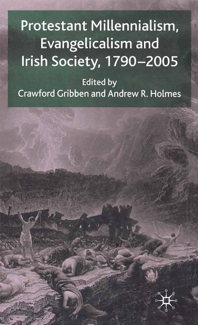 Protestant Millennialism, Evangelicalism and Irish Society, 1790-2005 - 