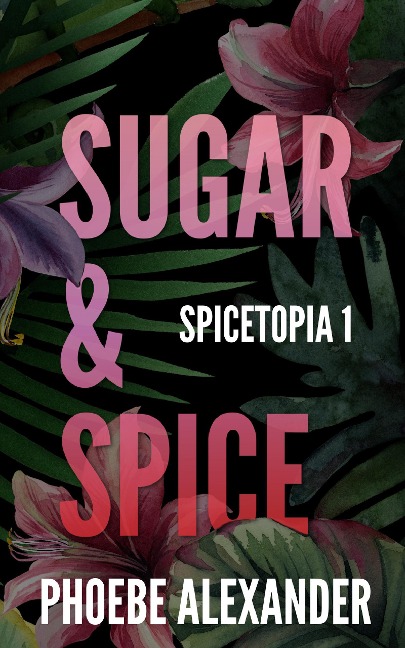 Sugar & Spice (Spicetopia, #1) - Phoebe Alexander