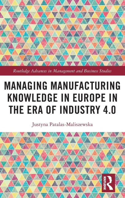 Managing Manufacturing Knowledge in Europe in the Era of Industry 4.0 - Justyna Patalas-Maliszewska