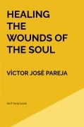 Healing the wounds of the soul - Vìctor Josè Pareja