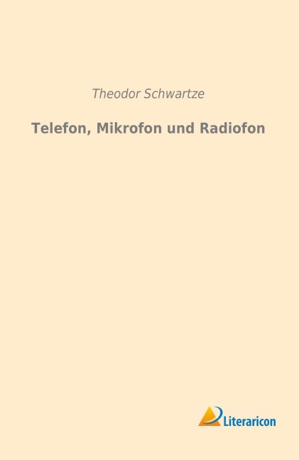 Telefon, Mikrofon und Radiofon - Theodor Schwartze