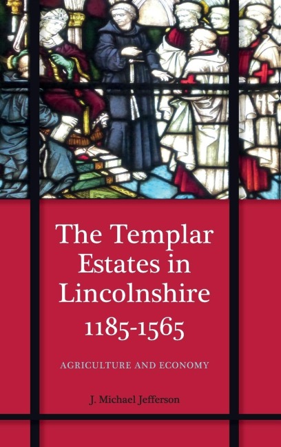 The Templar Estates in Lincolnshire, 1185-1565 - J M Jefferson