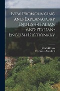 New Pronouncing and Explanatory English-Italian and Italian-English Dictionary - John Millhouse, Ferdinando Bracciforti