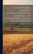 Cover-Bild zum Titel 'Dictionnaire Universel D'agriculture Et De Jardinage, De Fauconnerie, Chasse, Pêche, Cuisine Et Manège: En Deux Parties, La Premiere Enseignat La Mani' von 'Anonymous'