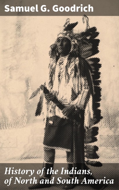 History of the Indians, of North and South America - Samuel G. Goodrich