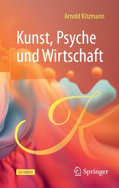 Kunst, Psyche und Wirtschaft - Arnold Kitzmann